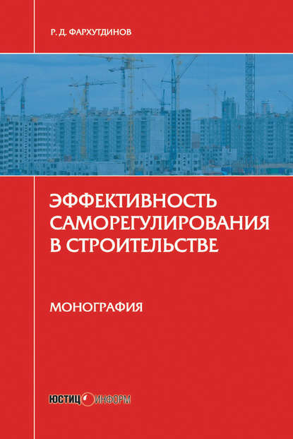 Эффективность саморегулирования в строительстве. Монография — Р. Д. Фархутдинов