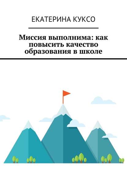 Миссия выполнима: как повысить качество образования в школе — Екатерина Николаевна Куксо