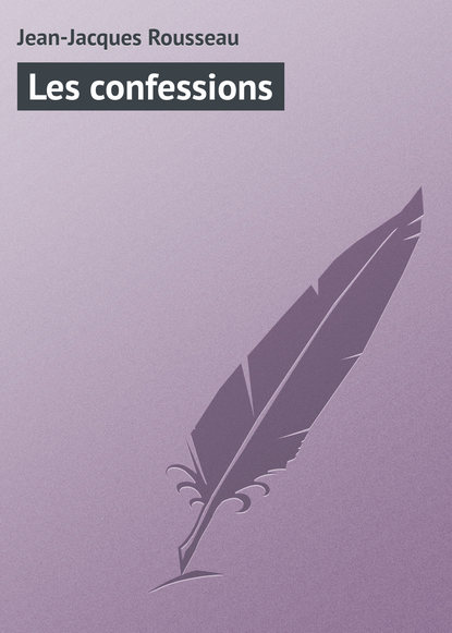 Les confessions — Жан-Жак Руссо