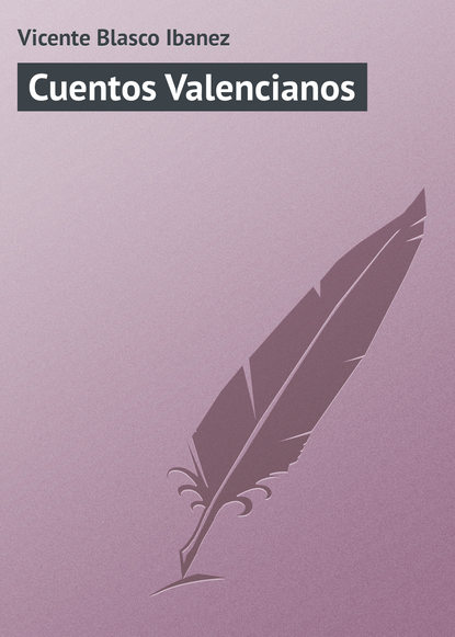 Cuentos Valencianos — Висенте Бласко-Ибаньес