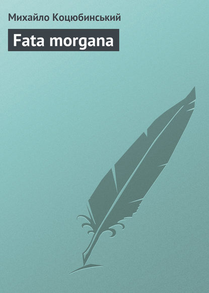 Fata morgana — Михайло Коцюбинський