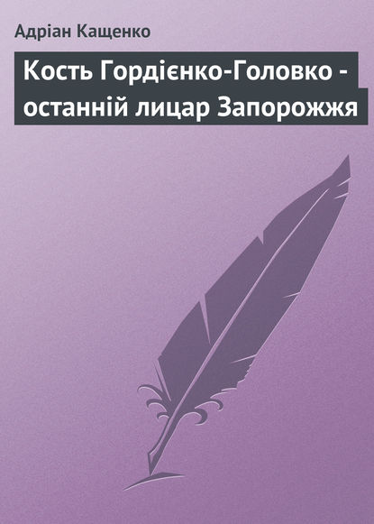 Кость Гордієнко-Головко - останній лицар Запорожжя — Адріан Кащенко