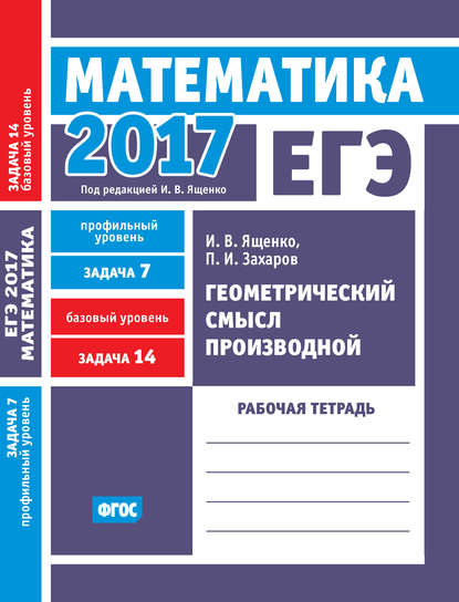 ЕГЭ 2017. Математика. Геометрический смысл производной. Задача 7 (профильный уровень). Задача 14 (базовый уровень). Рабочая тетрадь — И. В. Ященко