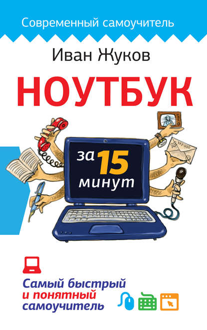 Ноутбук за 15 минут. Самый быстрый и понятный самоучитель — Иван Жуков