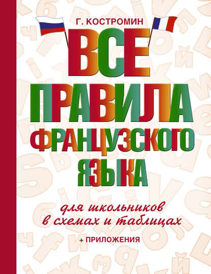 Все правила французского языка для школьников в схемах и таблицах — Георгий Костромин