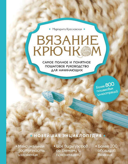 Вязание крючком. Самое полное и понятное пошаговое руководство для начинающих. Новейшая энциклопедия — Маргарита Кресловская