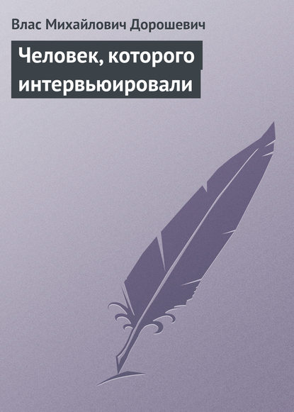 Человек, которого интервьюировали — Влас Дорошевич