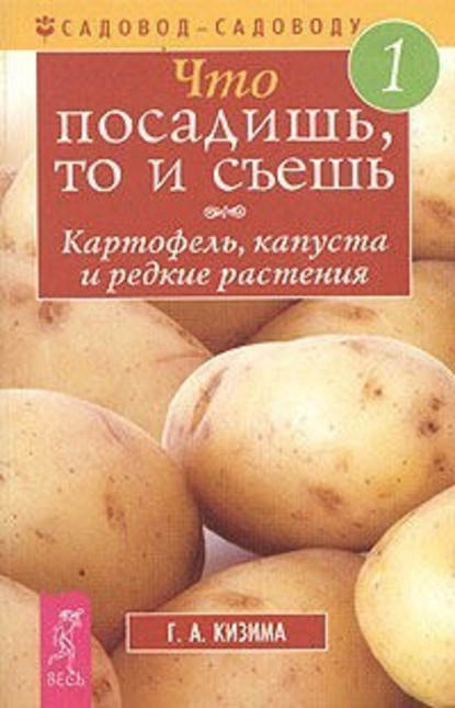 Что посадишь, то и съешь. Часть 1. Картофель, капуста и редкие растения — Галина Кизима