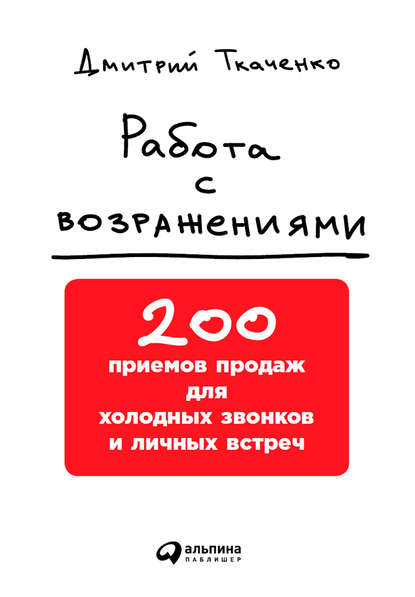 Работа с возражениями: 200 приемов продаж для холодных звонков и личных встреч — Дмитрий Ткаченко
