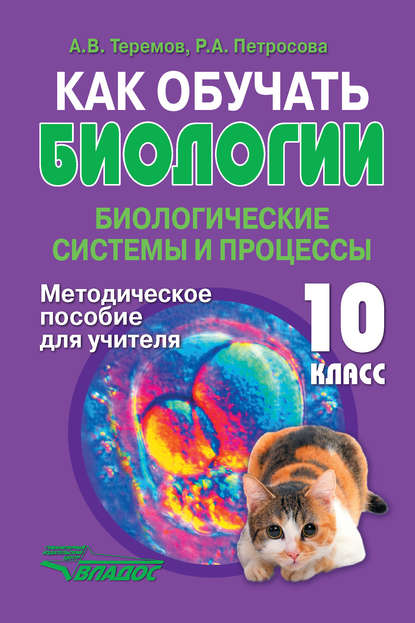 Как обучать биологии. Биологические системы и процессы. 10 класс. Методическое пособие для учителя — А. В. Теремов