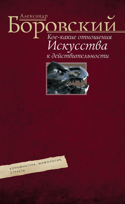 Кое-какие отношения искусства к действительности. Конъюнктура, мифология, страсть — Александр Боровский