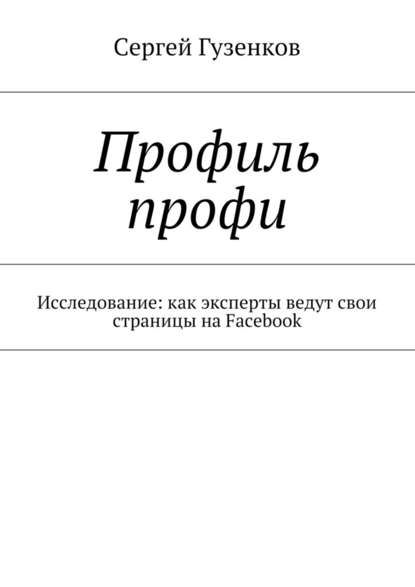 Профиль профи. Исследование: как эксперты ведут свои страницы на Facebook — Сергей Гузенков