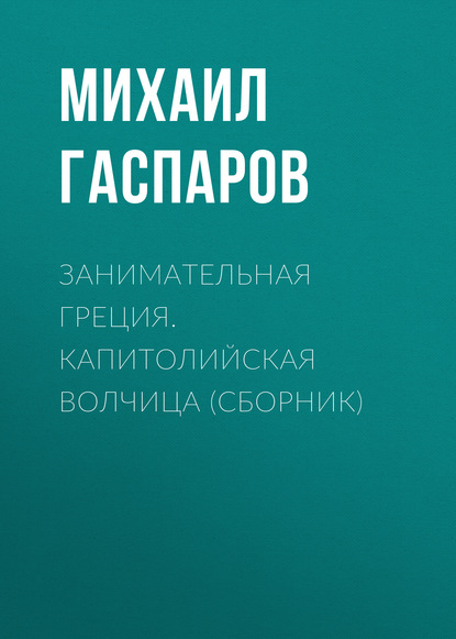 Занимательная Греция. Капитолийская волчица (сборник) — М. Л. Гаспаров