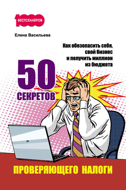 50 секретов проверяющего налоги. Как обезопасить себя, свой бизнес и получить миллион из бюджета — Елена Васильева