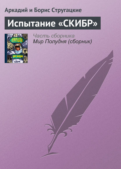 Испытание «СКИБР» — Аркадий и Борис Стругацкие