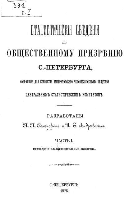 Статистические сведения по общественному призрению С.-Петербурга, собранные для комиссии Императорского Человеколюбивого общества Центральным статистическим комитетом. Часть 1 — Коллектив авторов