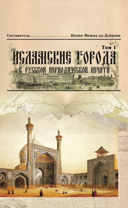 Исламские города в русской периодической печати. Том 1 — Коллектив авторов