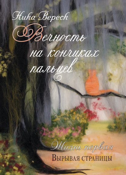 Вечность на кончиках пальцев. Жизнь первая. Вырывая страницы — Ника Вереск