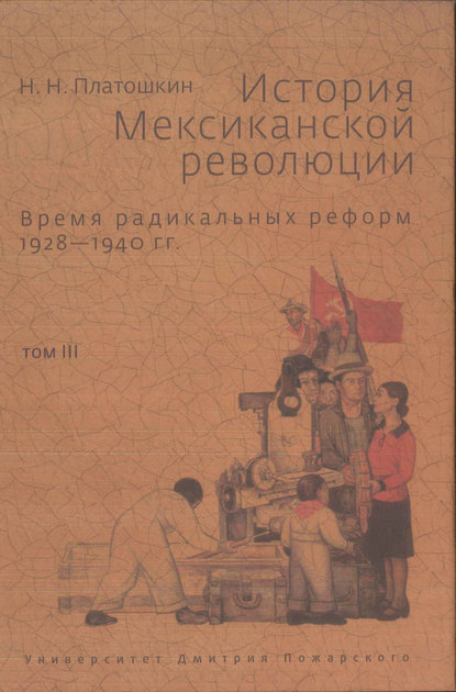 История Мексиканской революции. Том III. Время радикальных реформ. 1928–1940 гг. — Николай Платошкин