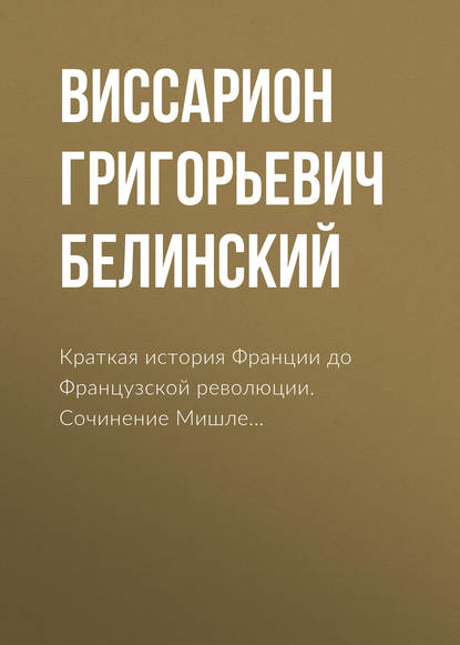 Краткая история Франции до Французской революции. Сочинение Мишле… — Виссарион Григорьевич Белинский