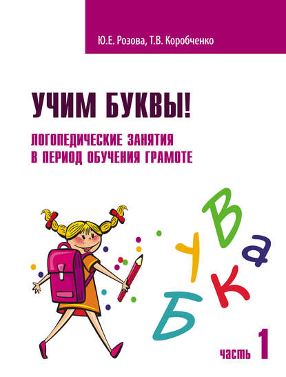 Учим буквы! Логопедические занятия в период обучения грамоте. Часть 1 — Т. В. Коробченко