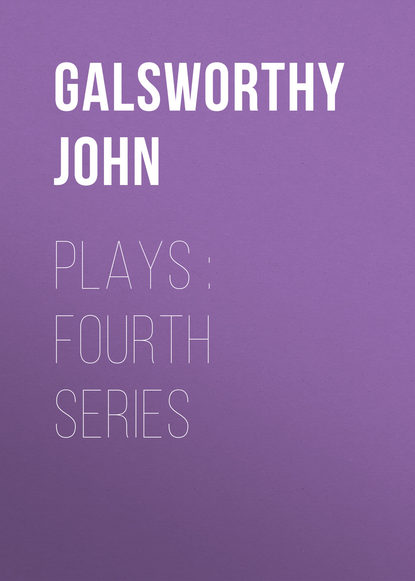 Plays : Fourth Series — Джон Голсуорси
