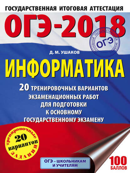 ОГЭ-2018. Информатика. 20 тренировочных вариантов экзаменационных работ для подготовки к основному государственному экзамену — Д. М. Ушаков