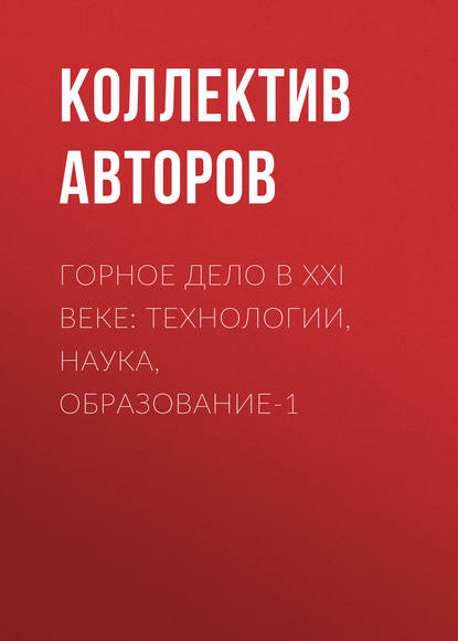 Горное дело в XXI веке: технологии, наука, образование-1 — Коллектив авторов