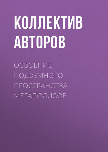 Освоение подземного пространства мегаполисов — Коллектив авторов