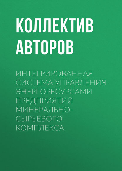 Интегрированная система управления энергоресурсами предприятий минерально-сырьевого комплекса — Коллектив авторов