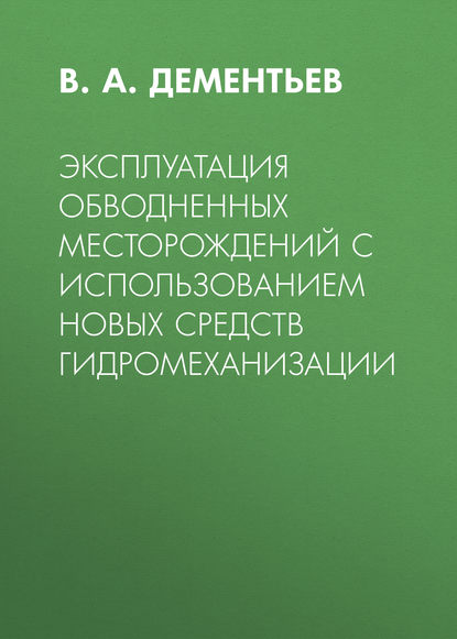 Эксплуатация обводненных месторождений с использованием новых средств гидромеханизации — В. А. Дементьев