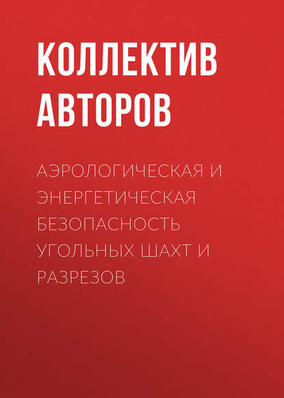 Аэрологическая и энергетическая безопасность угольных шахт и разрезов — Коллектив авторов