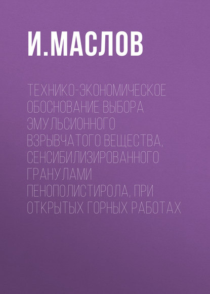 Технико-экономическое обоснование выбора эмульсионного взрывчатого вещества, сенсибилизированного гранулами пенополистирола, при открытых горных работах — И. Ю. Маслов