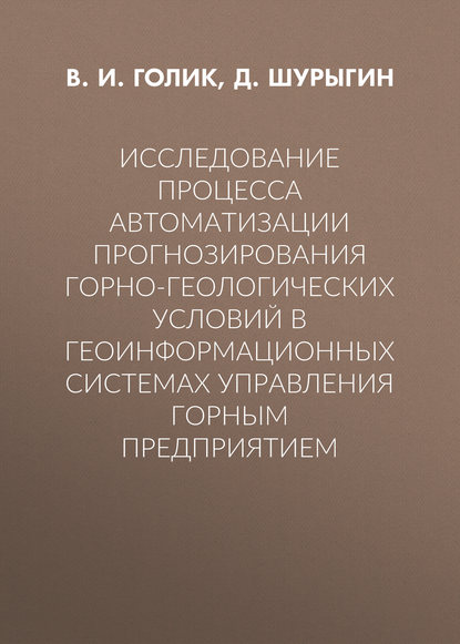 Исследование процесса автоматизации прогнозирования горно-геологических условий в геоинформационных системах управления горным предприятием — Владимир Голик