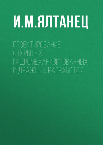 Проектирование открытых гидромеханизированных и дражных разработок — И. М. Ялтанец