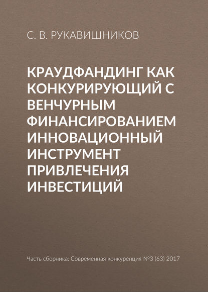 Краудфандинг как конкурирующий с венчурным финансированием инновационный инструмент привлечения инвестиций — С. В. Рукавишников