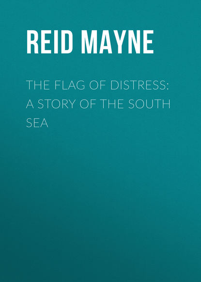 The Flag of Distress: A Story of the South Sea — Майн Рид