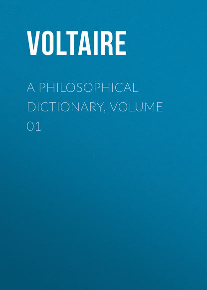 A Philosophical Dictionary, Volume 01 — Вольтер