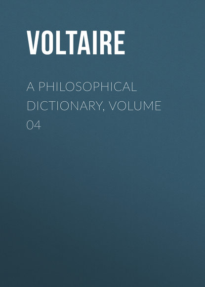 A Philosophical Dictionary, Volume 04 — Вольтер