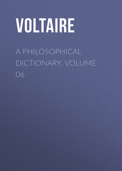A Philosophical Dictionary, Volume 06 — Вольтер