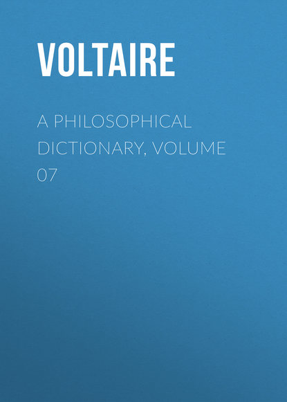 A Philosophical Dictionary, Volume 07 — Вольтер