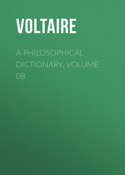 A Philosophical Dictionary, Volume 08 — Вольтер