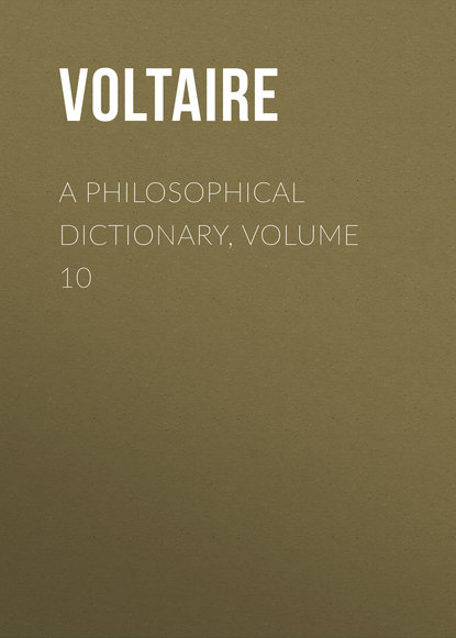 A Philosophical Dictionary, Volume 10 — Вольтер