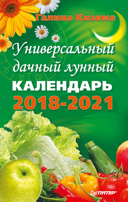Универсальный дачный лунный календарь 2018-2021 — Галина Кизима