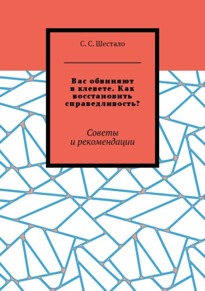 Вас обвиняют в клевете. Как восстановить справедливость? Советы и рекомендации — С. С. Шестало