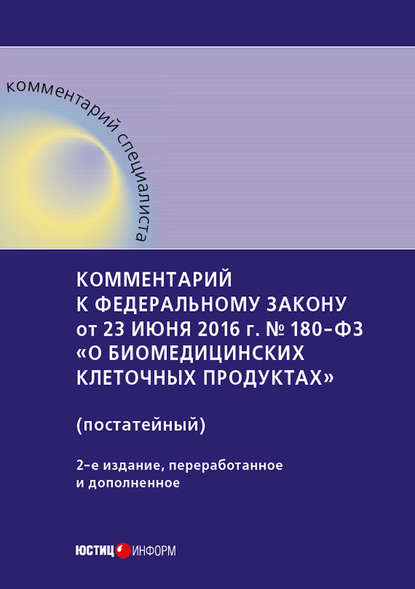 Комментарий к Федеральному закону от 23 июня 2016 г. № 180-ФЗ «О биомедицинских клеточных продуктах» (постатейный) — А. Н. Борисов