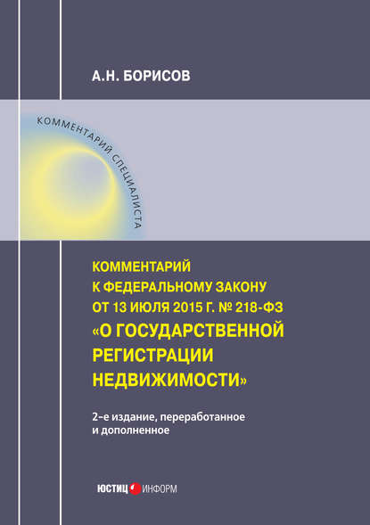 Комментарий к Федеральному закону от 13 июля 2015 г. № 218-ФЗ «О государственной регистрации недвижимости» (постатейный) — А. Н. Борисов