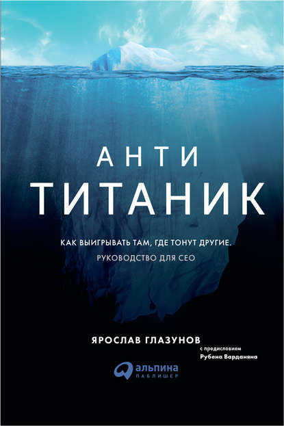 Анти-Титаник: как выигрывать там, где тонут другие. Руководство для CEO — Ярослав Глазунов