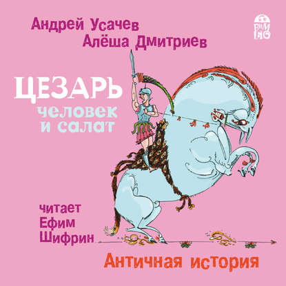 Цезарь – человек и салат. Античная история — Андрей Усачев