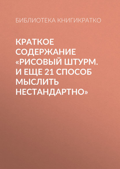 Краткое содержание «Рисовый штурм. И еще 21 способ мыслить нестандартно» — Библиотека КнигиКратко